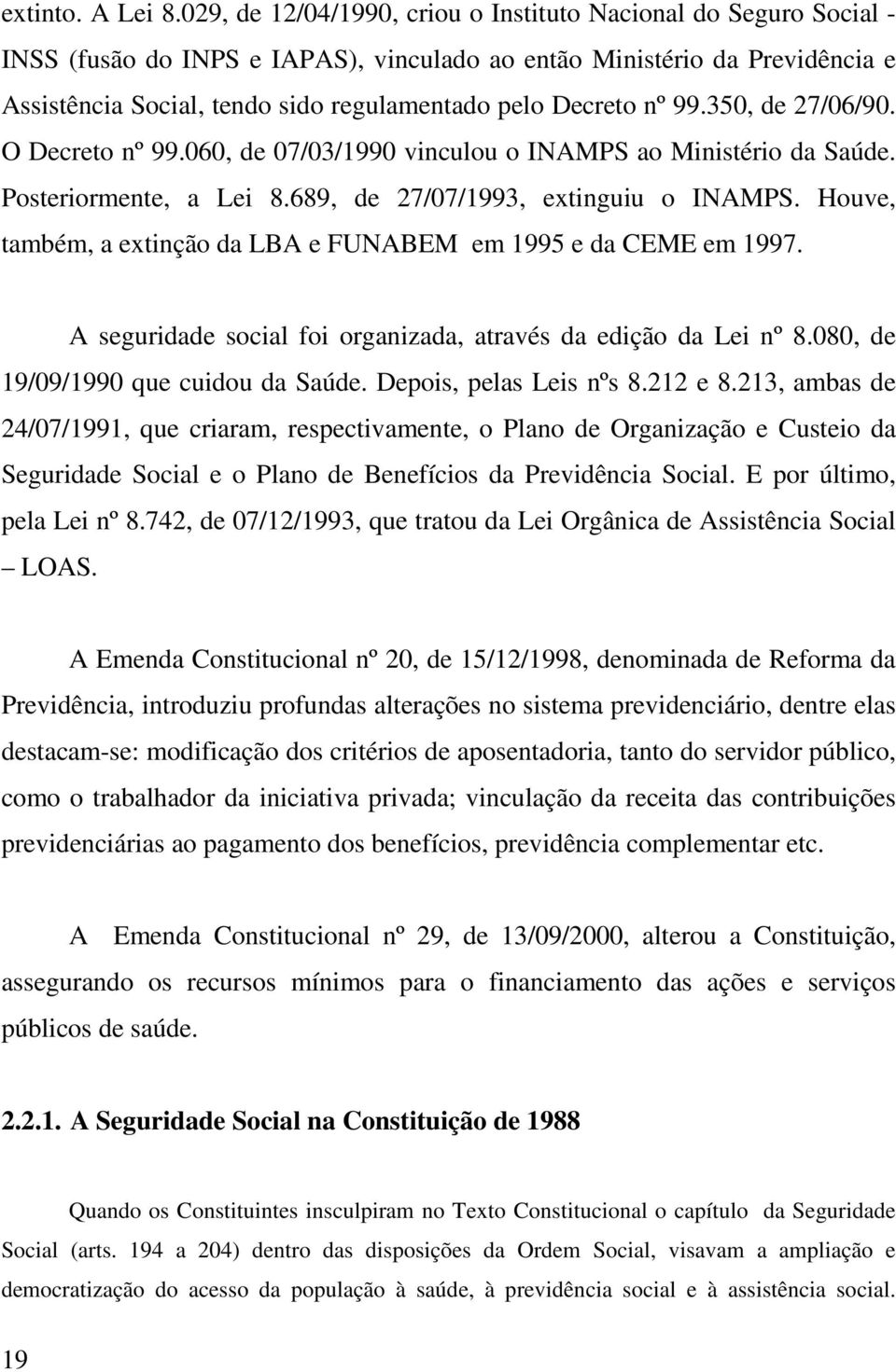 Decreto nº 99.350, de 27/06/90. O Decreto nº 99.060, de 07/03/1990 vinculou o INAMPS ao Ministério da Saúde. Posteriormente, a Lei 8.689, de 27/07/1993, extinguiu o INAMPS.