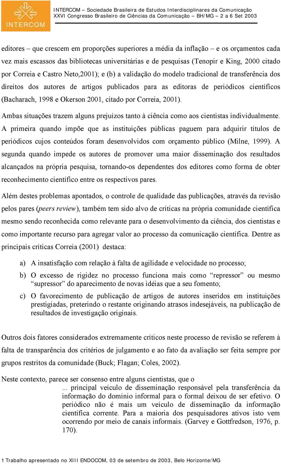 citado por Correia, 2001). Ambas situações trazem alguns prejuízos tanto à ciência como aos cientistas individualmente.