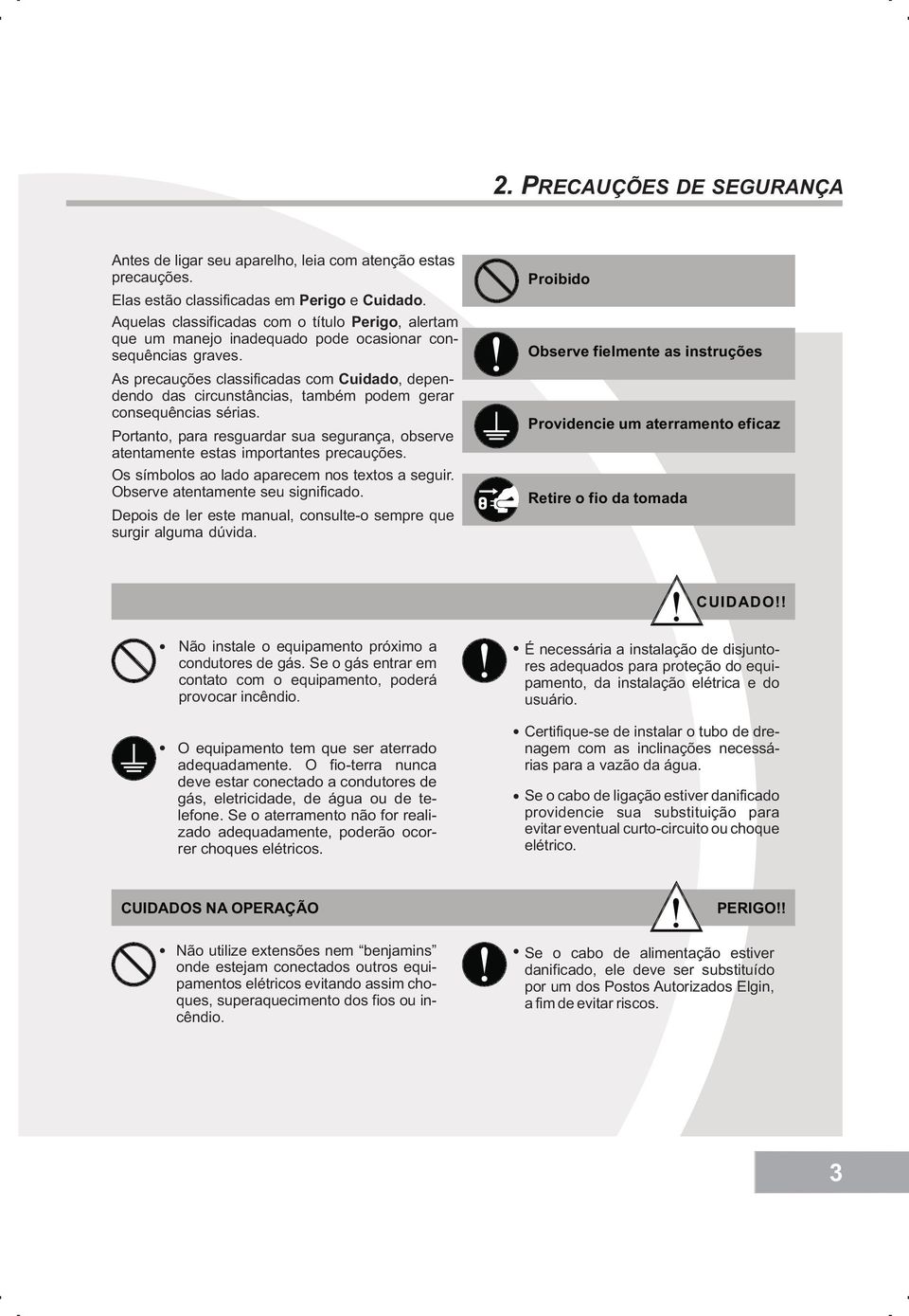 As precauções classificadas com Cuidado, dependendo das circunstâncias, também podem gerar consequências sérias.