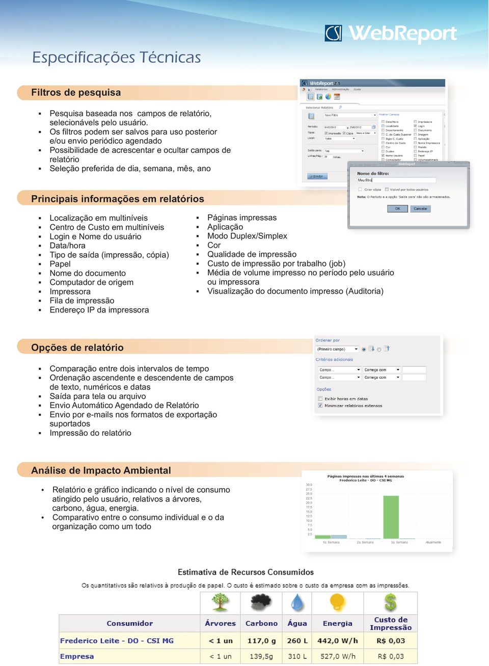 informações em relatórios Localização em multiníveis Centro de Custo em multiníveis Login e Nome do usuário Data/hora Tipo de saída (impressão, cópia) Papel Nome do documento Computador de origem