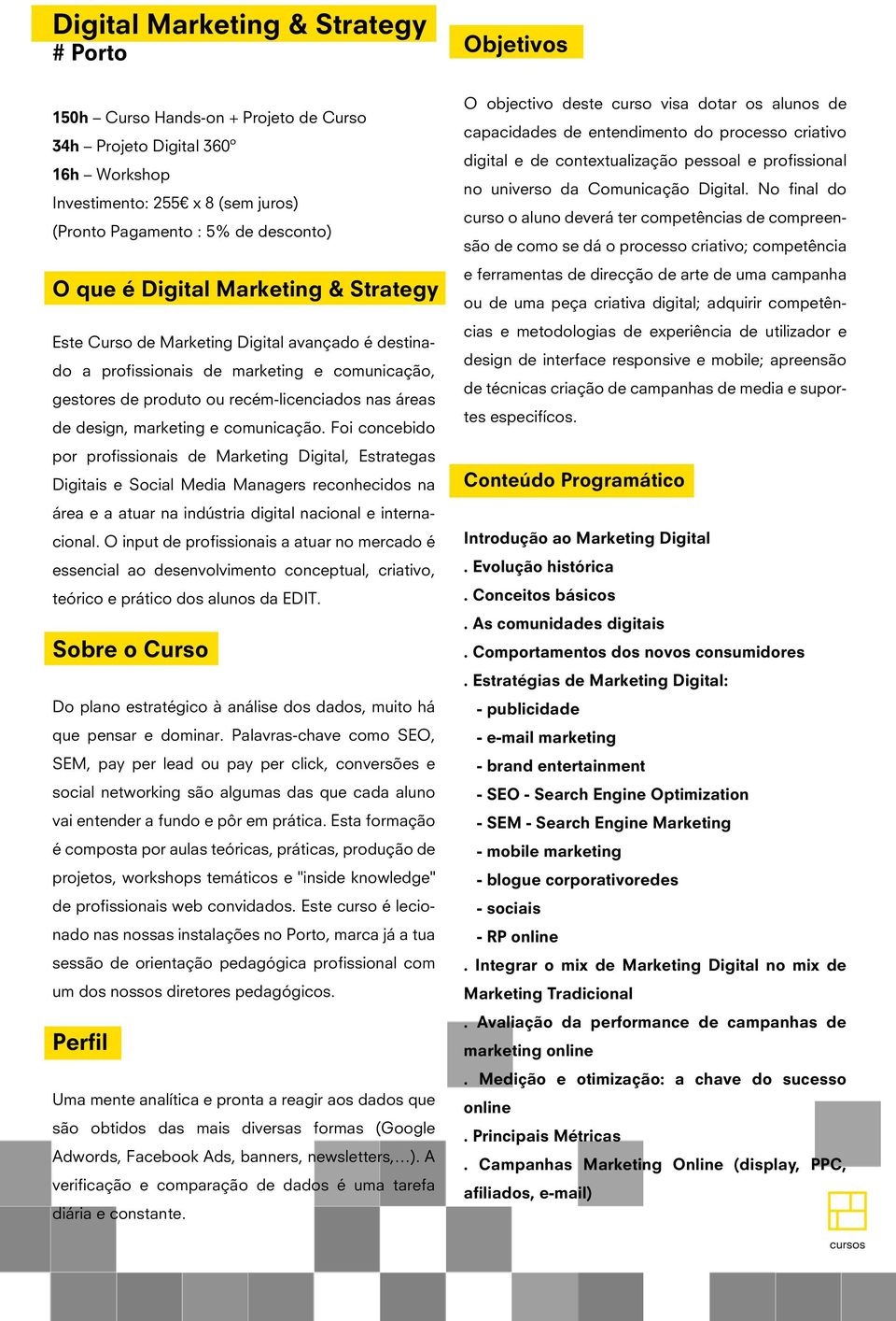 e comunicação. Foi concebido por profissionais de Marketing Digital, Estrategas Digitais e Social Media Managers reconhecidos na área e a atuar na indústria digital nacional e internacional.