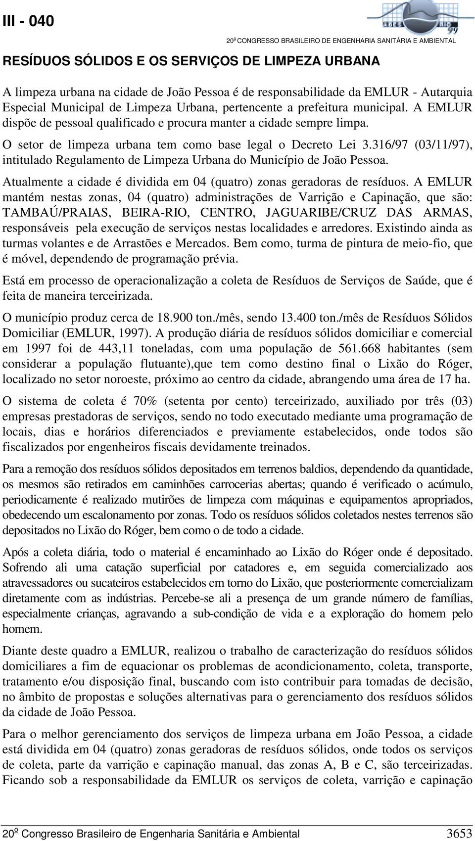 316/97 (03/11/97), intitulado Regulamento de Limpeza Urbana do Município de João Pessoa. Atualmente a cidade é dividida em 04 (quatro) zonas geradoras de resíduos.