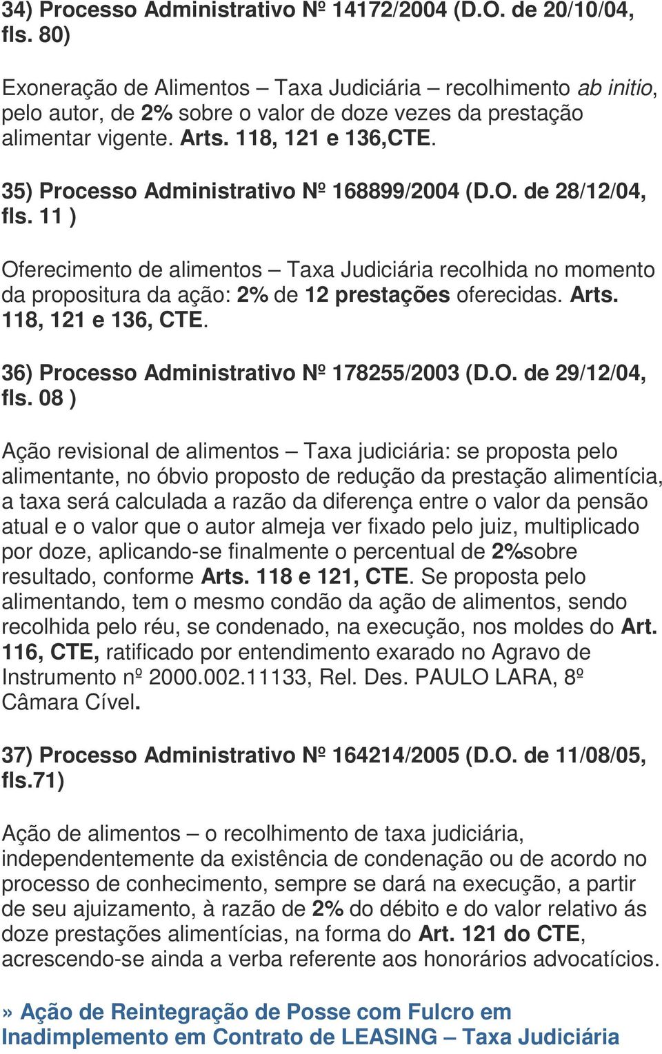 35) Processo Administrativo Nº 168899/2004 (D.O. de 28/12/04, fls. 11 ) Oferecimento de alimentos Taxa Judiciária recolhida no momento da propositura da ação: 2% de 12 prestações oferecidas. Arts.