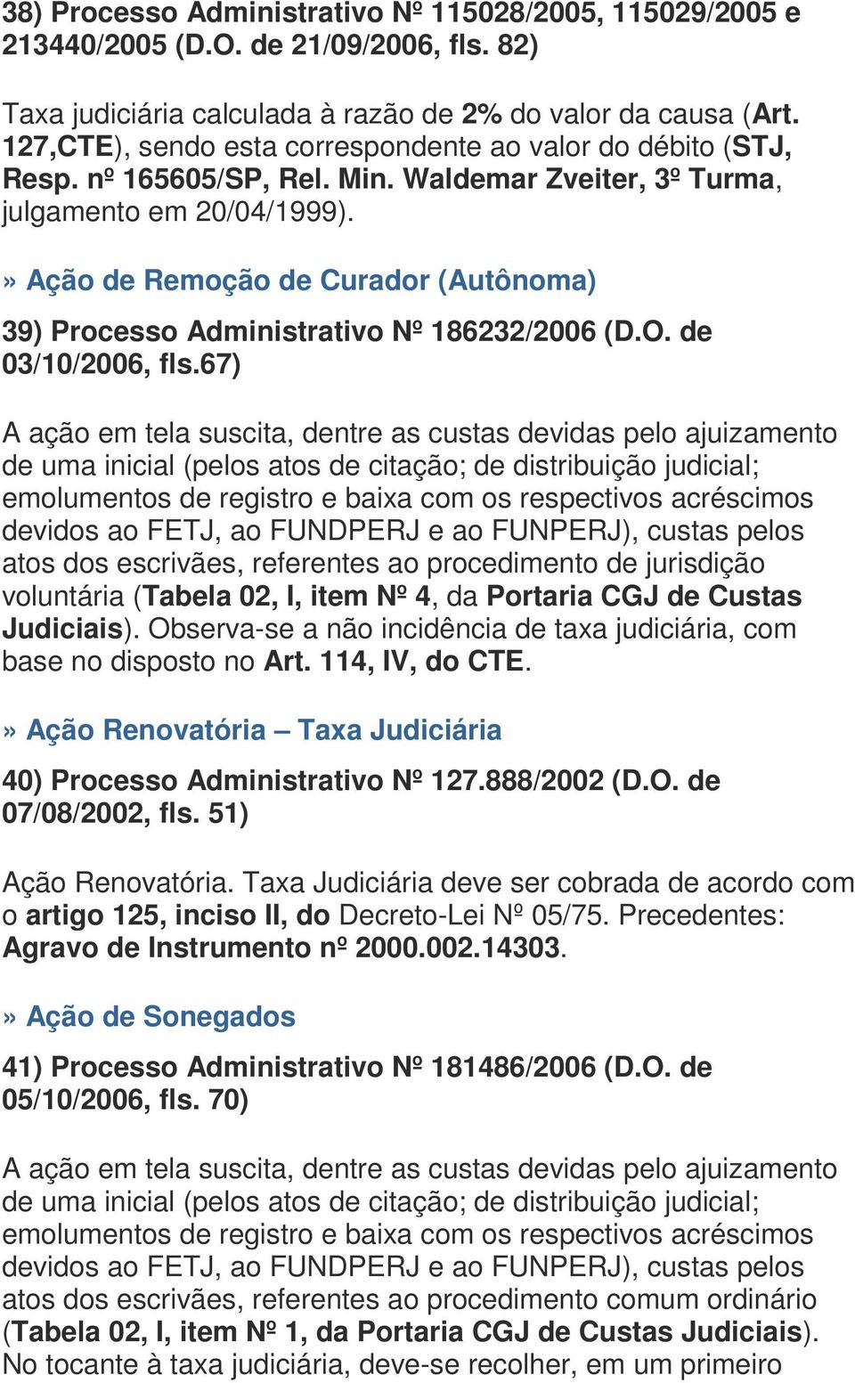 » Ação de Remoção de Curador (Autônoma) 39) Processo Administrativo Nº 186232/2006 (D.O. de 03/10/2006, fls.