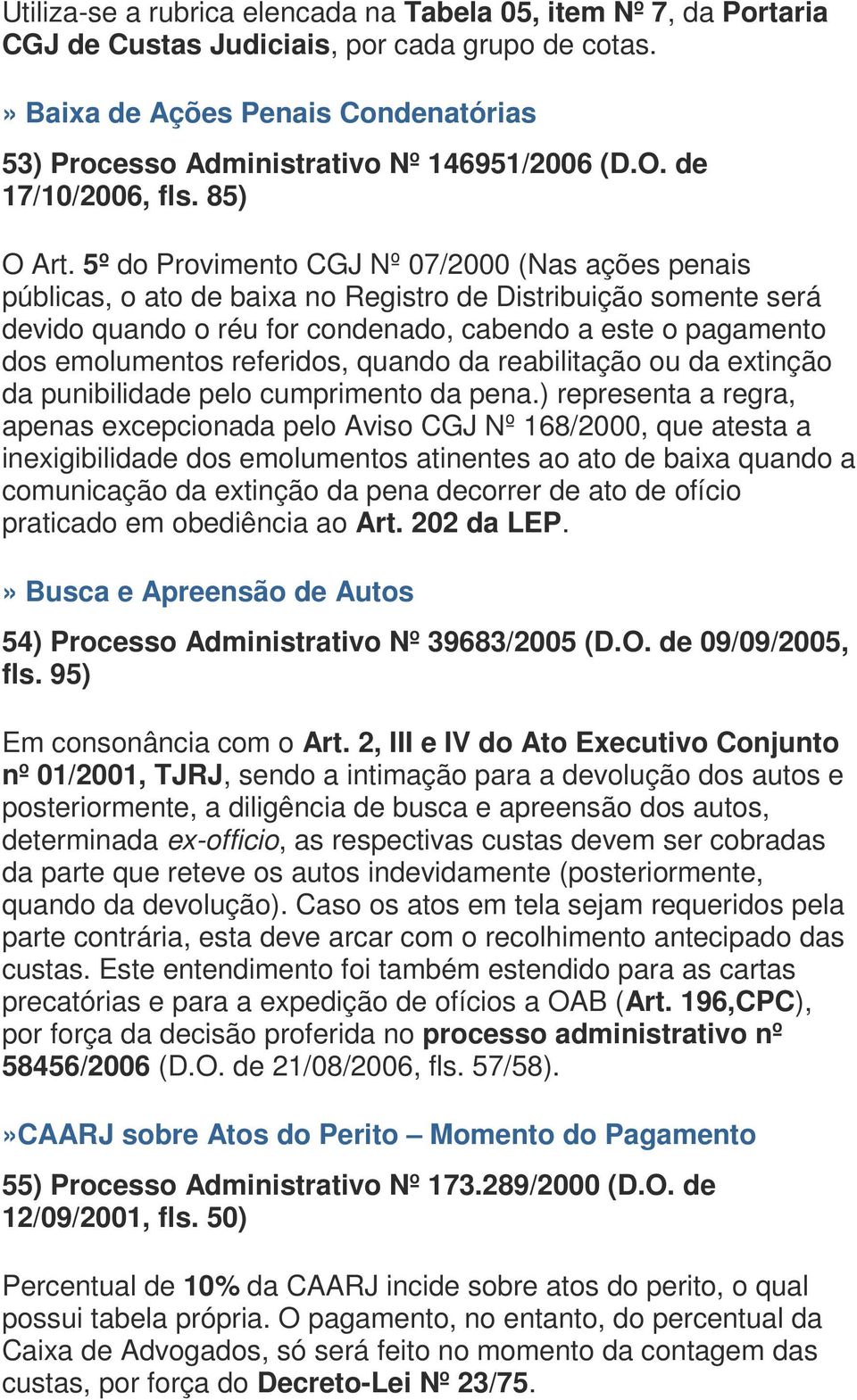 5º do Provimento CGJ Nº 07/2000 (Nas ações penais públicas, o ato de baixa no Registro de Distribuição somente será devido quando o réu for condenado, cabendo a este o pagamento dos emolumentos