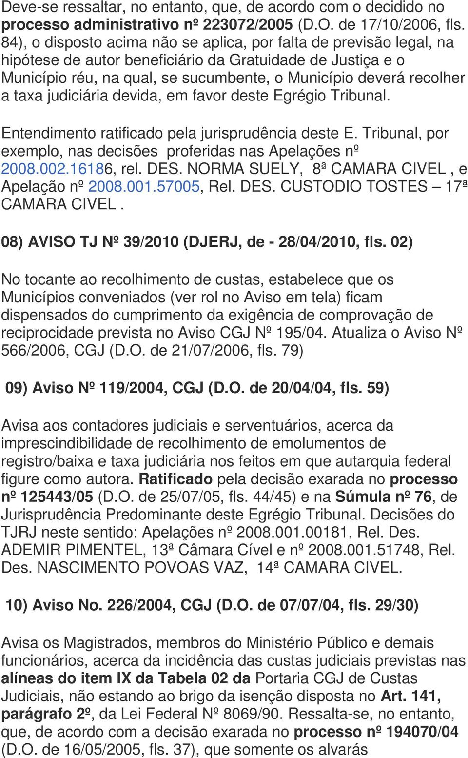 taxa judiciária devida, em favor deste Egrégio Tribunal. Entendimento ratificado pela jurisprudência deste E. Tribunal, por exemplo, nas decisões proferidas nas Apelações nº 2008.002.16186, rel. DES.