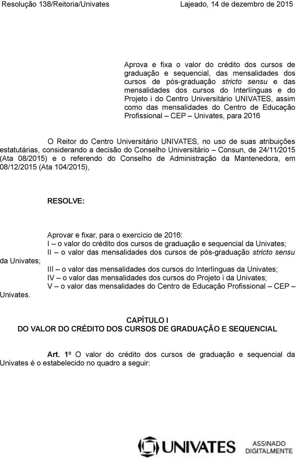 Universitário UNIVATES, no uso de suas atribuições estatutárias, considerando a decisão do Conselho Universitário Consun, de 24/11/2015 (Ata 08/2015) e o referendo do Conselho de Administração da
