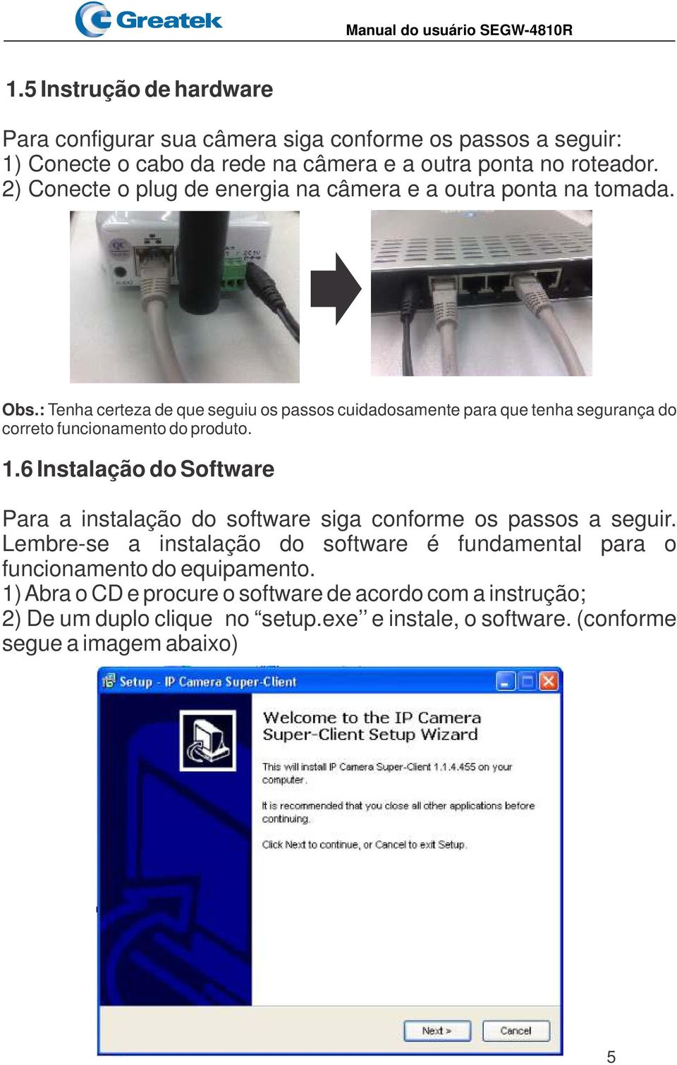 : Tenha certeza de que seguiu os passos cuidadosamente para que tenha segurança do correto funcionamento do produto. 1.