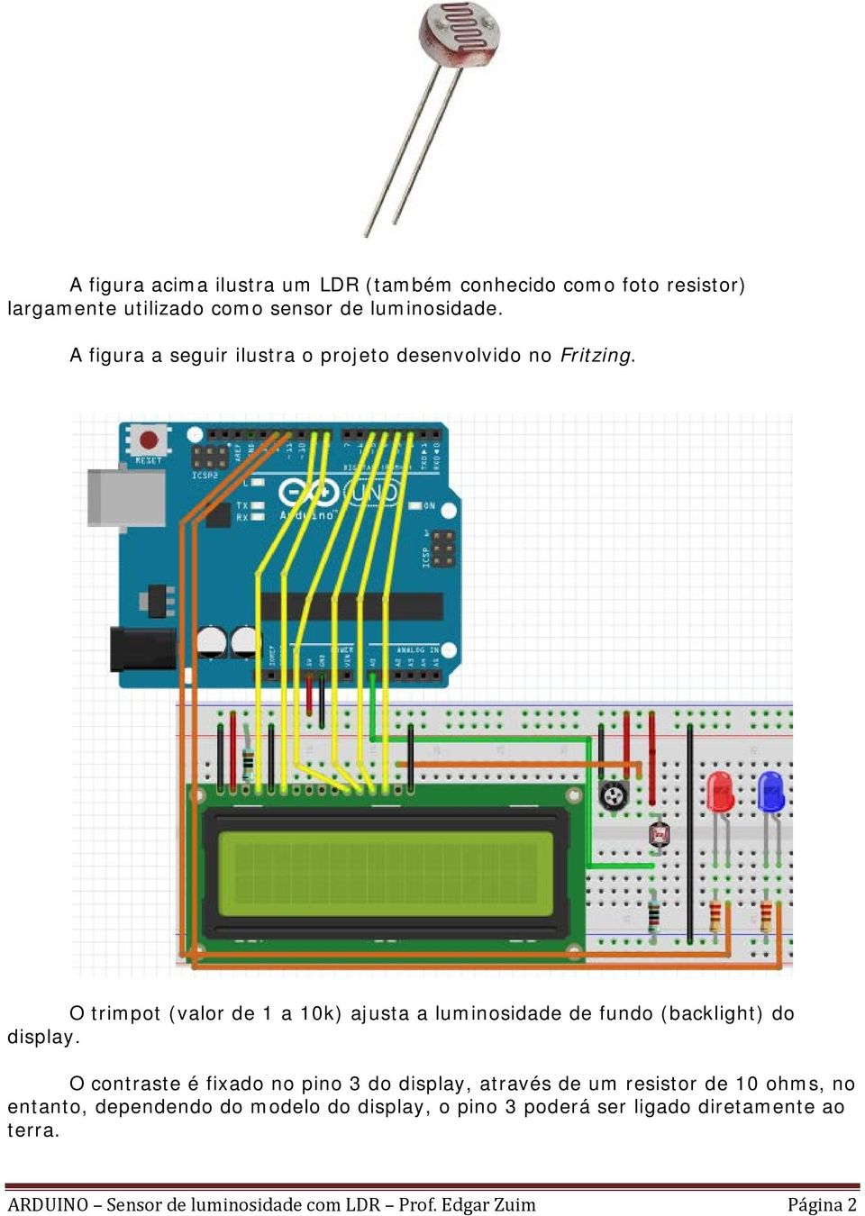 O trimpot (valor de 1 a 10k) ajusta a luminosidade de fundo (backlight) do display.