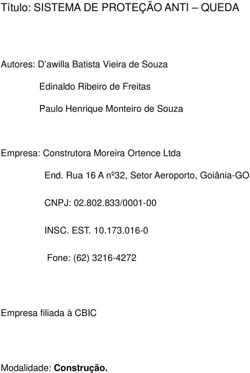 Moreira Ortence Ltda End. Rua 16 A nº32, Setor Aeroporto, Goiânia-GO CNPJ: 02.802.