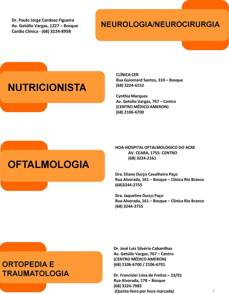 MÉDICO AMERON) (68) 2106-6700 OFTALMOLOGIA HOA-HOSPITAL OFTALMOLOGICO DO ACRE AV. CEARA, 1755- CENTRO (68) 3224-2161 Dra.