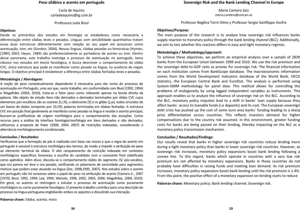 Línguas com sensibilidade quantitativa tratam essas duas estruturas diferentemente com relação ao seu papel em processos como acentuação, tom, etc (Gordon, 2004).