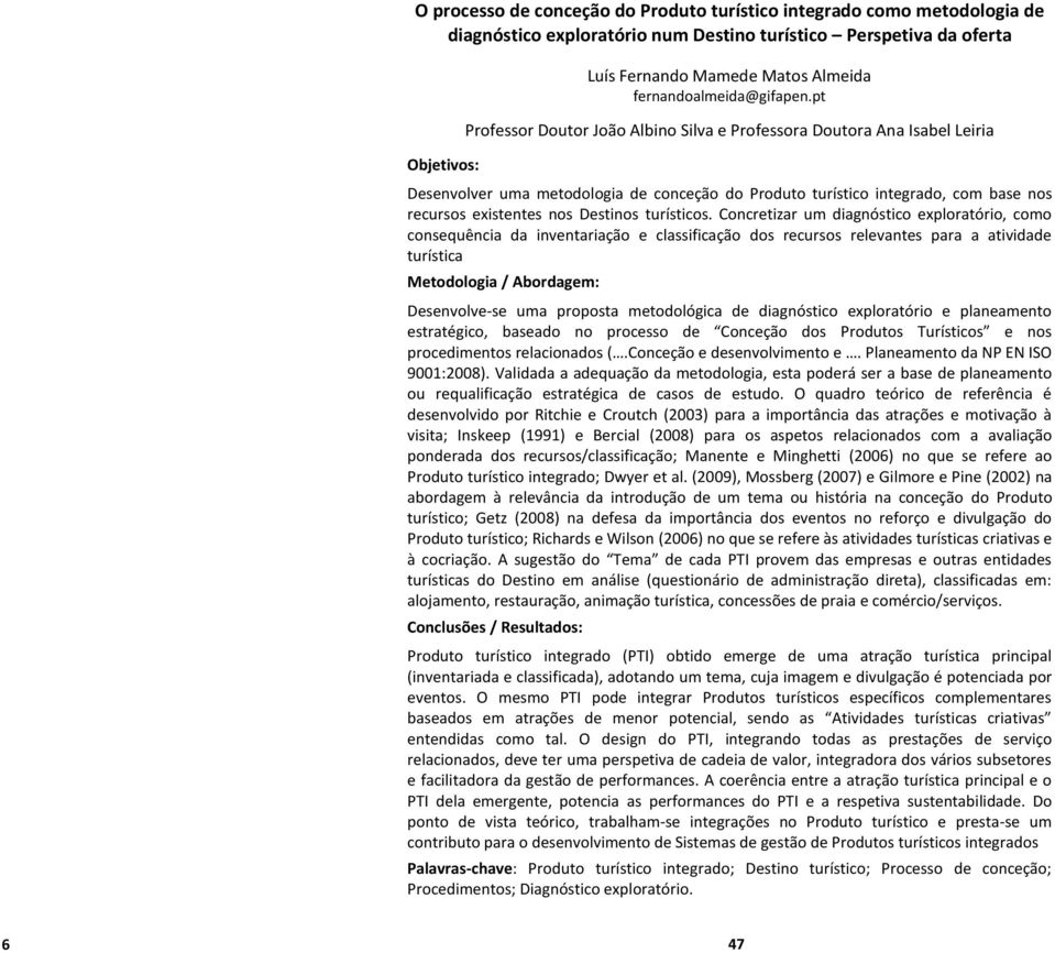 pt Professor Doutor João Albino Silva e Professora Doutora Ana Isabel Leiria Desenvolver uma metodologia de conceção do Produto turístico integrado, com base nos recursos existentes nos Destinos
