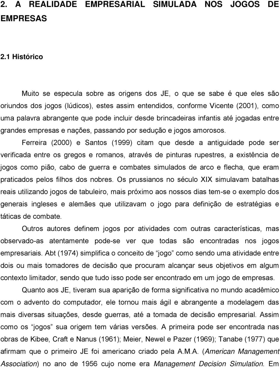 incluir desde brincadeiras infantis até jogadas entre grandes empresas e nações, passando por sedução e jogos amorosos.