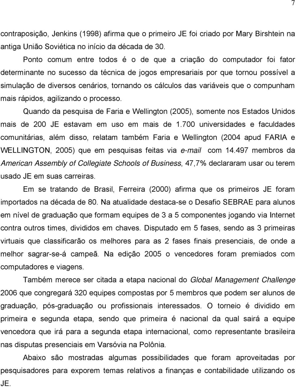 cálculos das variáveis que o compunham mais rápidos, agilizando o processo. Quando da pesquisa de Faria e Wellington (2005), somente nos Estados Unidos mais de 200 JE estavam em uso em mais de 1.