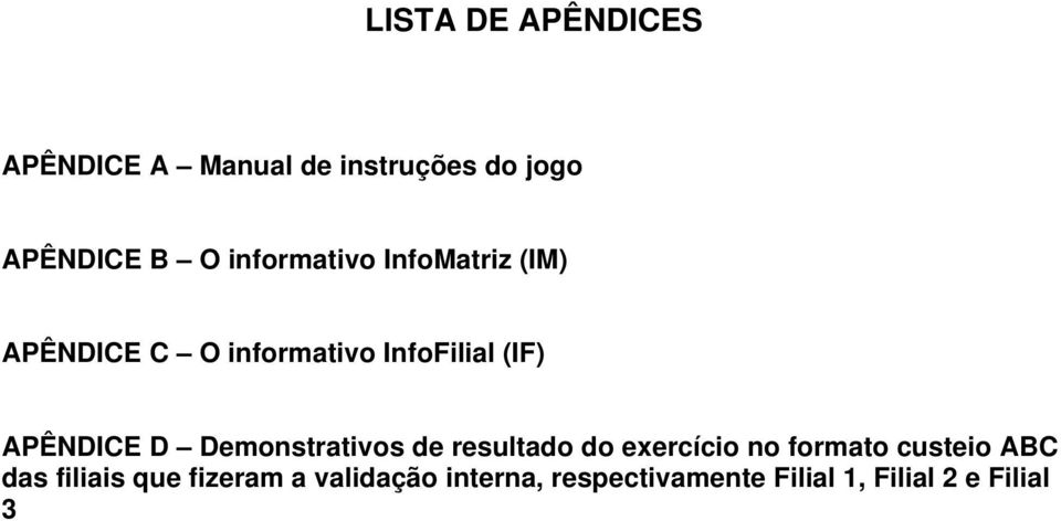 APÊNDICE D Demonstrativos de resultado do exercício no formato custeio ABC