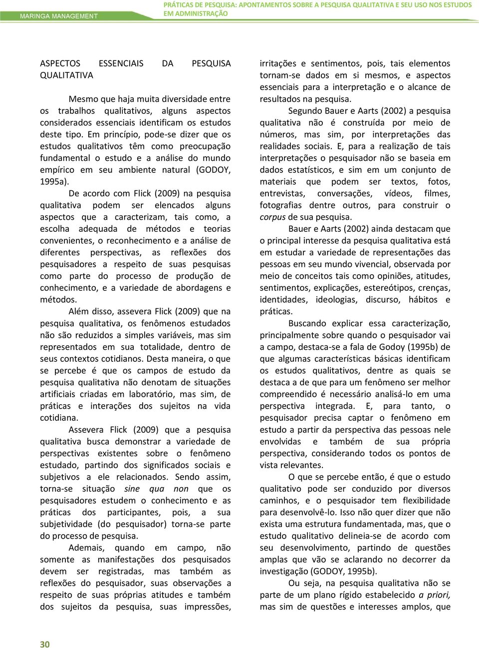 Em princípio, pode-se dizer que os estudos qualitativos têm como preocupação fundamental o estudo e a análise do mundo empírico em seu ambiente natural (GODOY, 1995a).