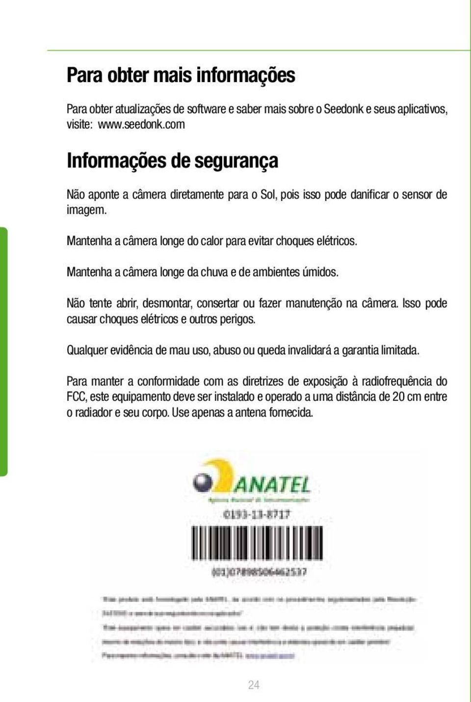 Mantenha a câmera longe da chuva e de ambientes úmidos. Não tente abrir, desmontar, consertar ou fazer manutenção na câmera. Isso pode causar choques elétricos e outros perigos.