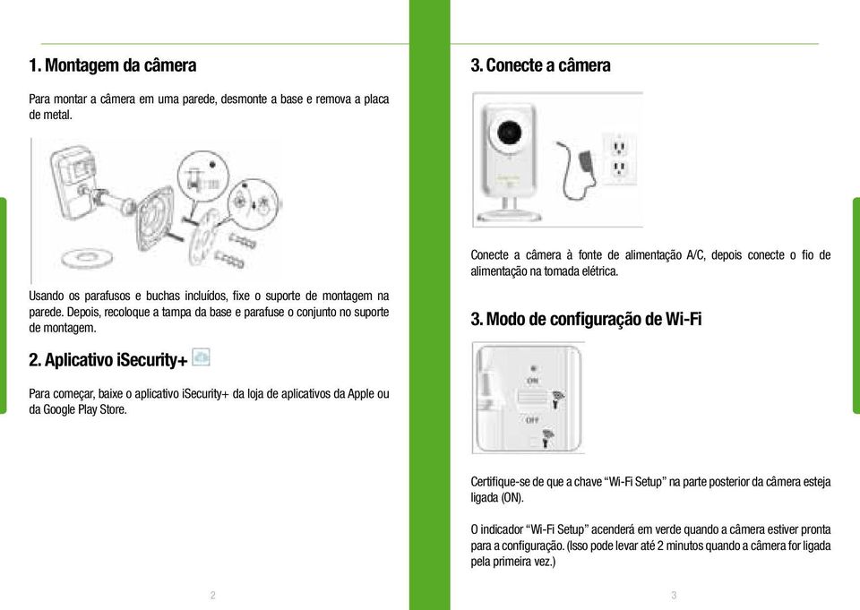 Aplicativo isecurity+ Conecte a câmera à fonte de alimentação A/C, depois conecte o fio de alimentação na tomada elétrica. 3.