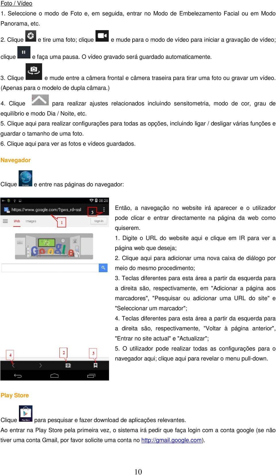 Clique e mude entre a câmera frontal e câmera traseira para tirar uma foto ou gravar um vídeo. (Apenas para o modelo de dupla câmara.) 4.