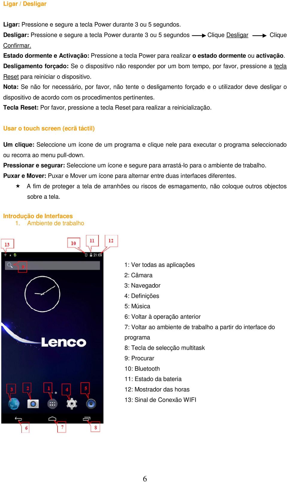 Desligamento forçado: Se o dispositivo não responder por um bom tempo, por favor, pressione a tecla Reset para reiniciar o dispositivo.