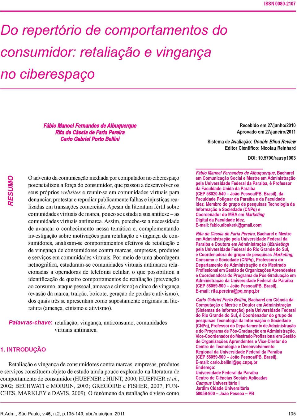 5700/rausp1003 RESUMO O advento da comunicação mediada por computador no ciberespaço potencializou a força do consumidor, que passou a desenvolver os seus próprios websites e reunir-se em comunidades