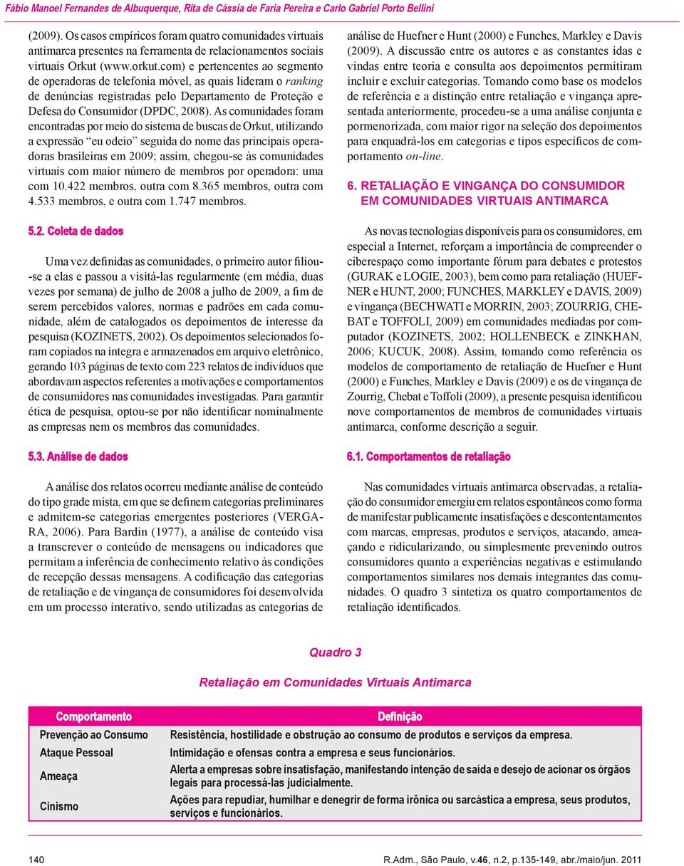 com) e pertencentes ao segmento de operadoras de telefonia móvel, as quais lideram o ranking de denúncias registradas pelo Departamento de Proteção e Defesa do Consumidor (DPDC, 2008).