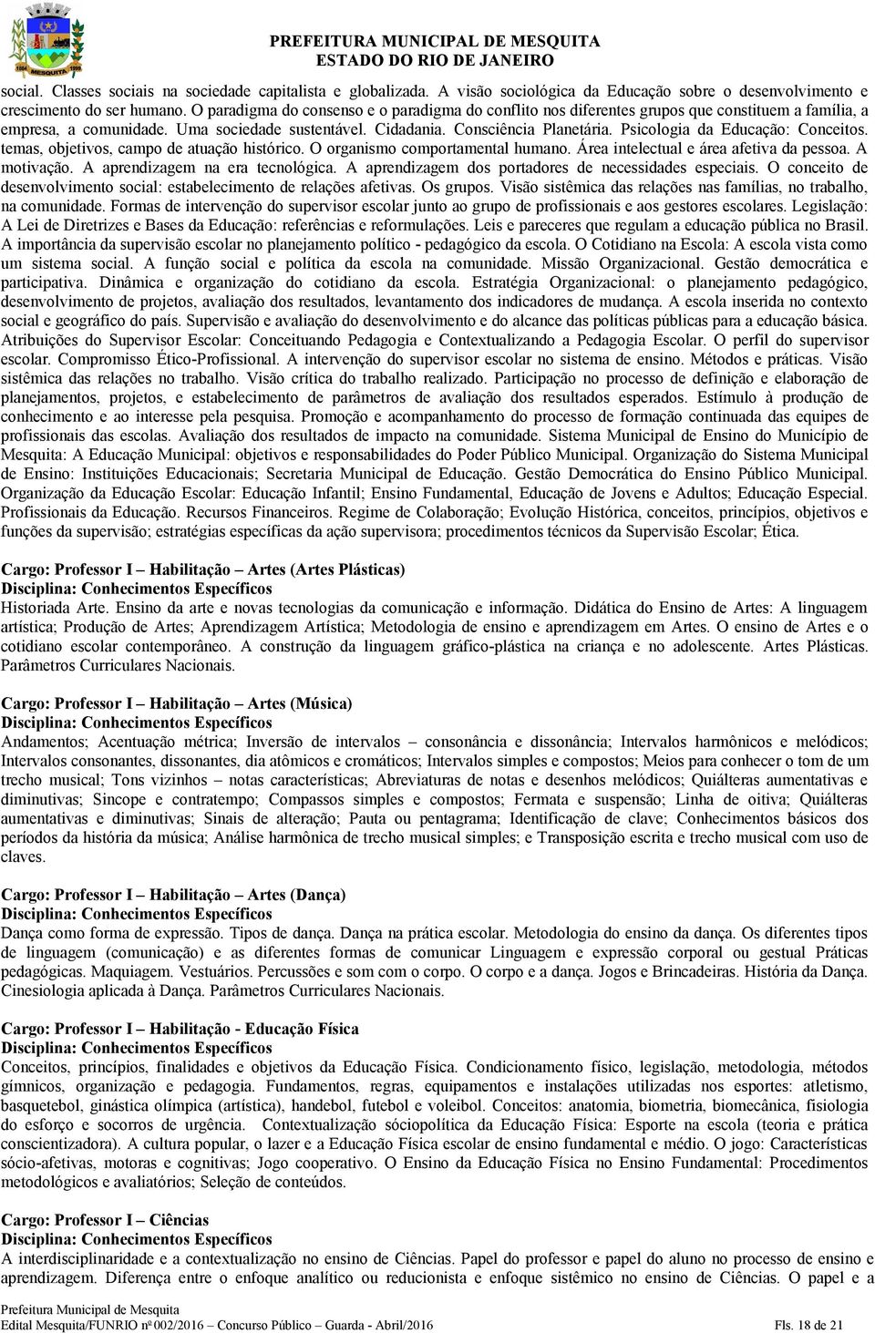 Psicologia da Educação: Conceitos. temas, objetivos, campo de atuação histórico. O organismo comportamental humano. Área intelectual e área afetiva da pessoa. A motivação.