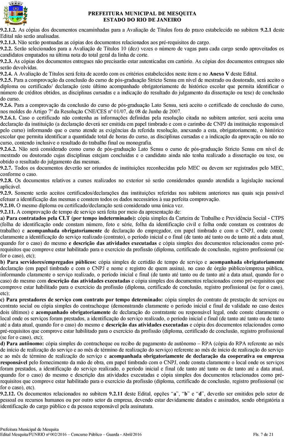 2. Serão selecionados para a Avaliação de Títulos 10 (dez) vezes o número de vagas para cada cargo sendo aproveitados os candidatos empatados na última nota do total geral da linha de corte. 9.2.3.