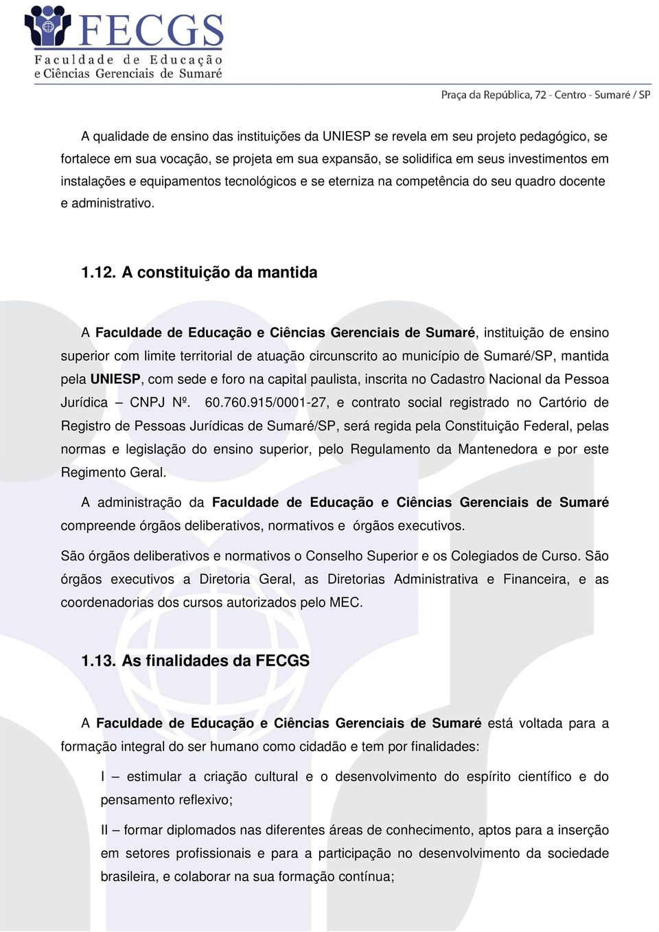 A constituição da mantida A Faculdade de Educação e Ciências Gerenciais de Sumaré, instituição de ensino superior com limite territorial de atuação circunscrito ao município de Sumaré/SP, mantida