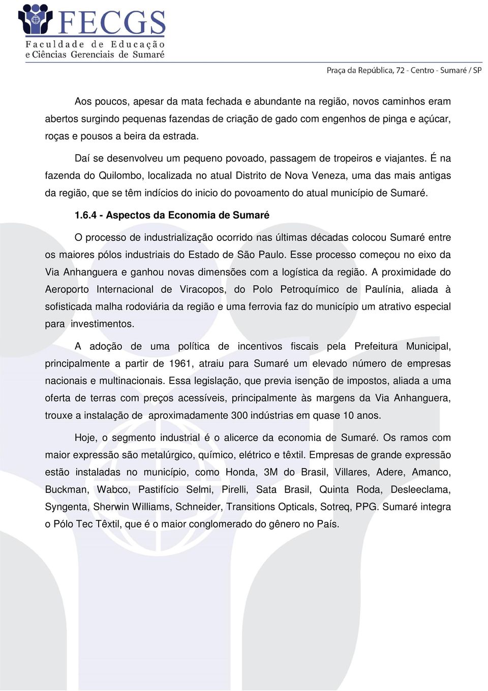 É na fazenda do Quilombo, localizada no atual Distrito de Nova Veneza, uma das mais antigas da região, que se têm indícios do inicio do povoamento do atual município de Sumaré. 1.6.