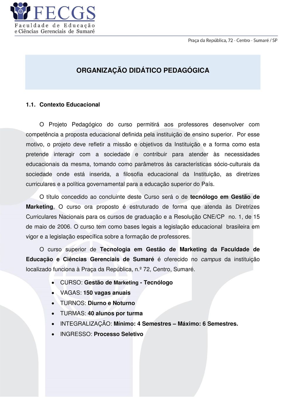 Por esse motivo, o projeto deve refletir a missão e objetivos da Instituição e a forma como esta pretende interagir com a sociedade e contribuir para atender às necessidades educacionais da mesma,