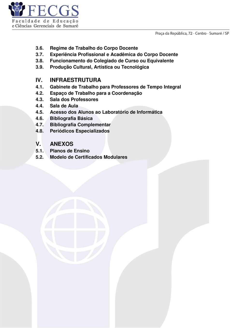 Gabinete de Trabalho para Professores de Tempo Integral 4.2. Espaço de Trabalho para a Coordenação 4.3. Sala dos Professores 4.4. Sala de Aula 4.