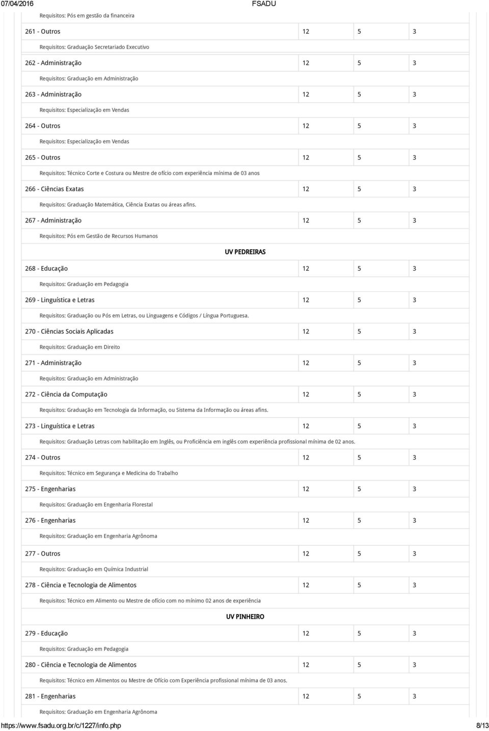 Administração 12 5 3 Requisitos: Pós em Gestão de Recursos Humanos UV PEDREIRAS 268 - Educação 12 5 3 269 - Linguística e Letras 12 5 3 Requisitos: Graduação ou Pós em Letras, ou Linguagens e Códigos