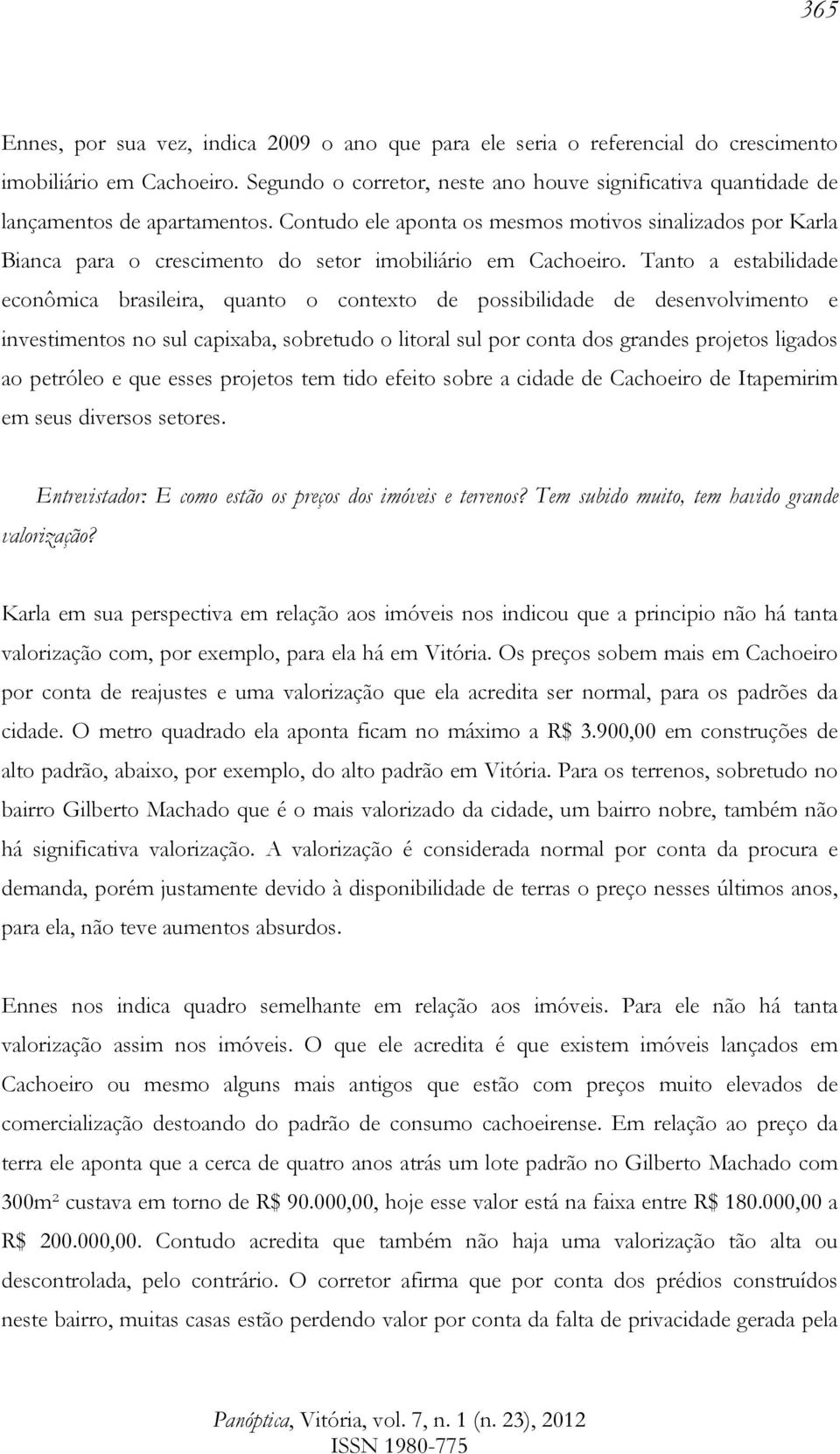 Tanto a etabilidade econômica braileira, quanto o contexto de poibilidade de deenvolvimento e invetimento no ul capixaba, obretudo o litoral ul por conta do grande projeto ligado ao petróleo e que ee