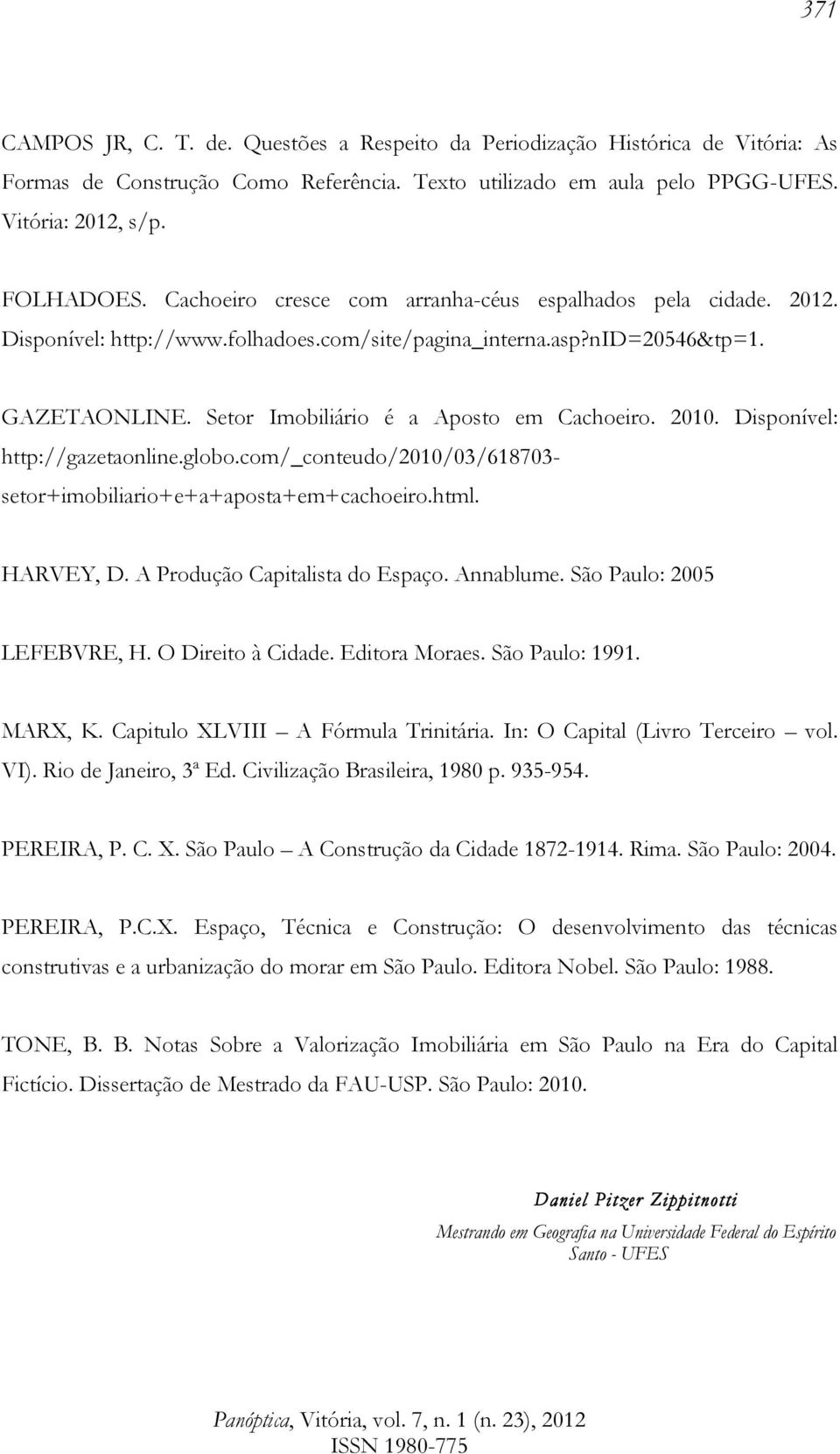 Diponível: http://gazetaonline.globo.com/_conteudo/010/03/618703- etor+imobiliario+e+a+apota+em+cachoeiro.html. HARVEY, D. A Produção Capitalita do Epaço. Annablume. São Paulo: 005 LEFEBVRE, H.