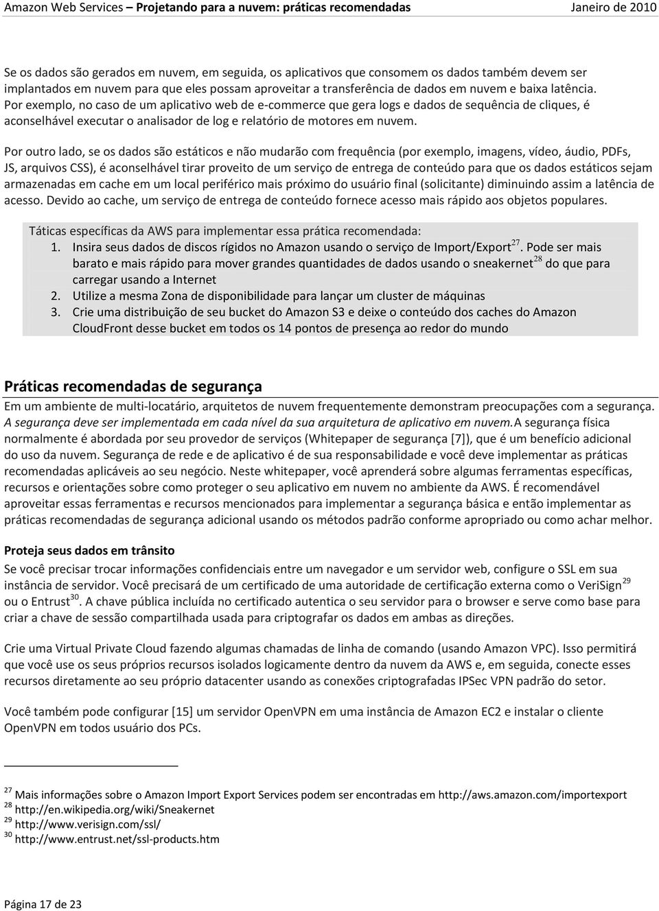 Por outro lado, se os dados são estáticos e não mudarão com frequência (por exemplo, imagens, vídeo, áudio, PDFs, JS, arquivos CSS), é aconselhável tirar proveito de um serviço de entrega de conteúdo