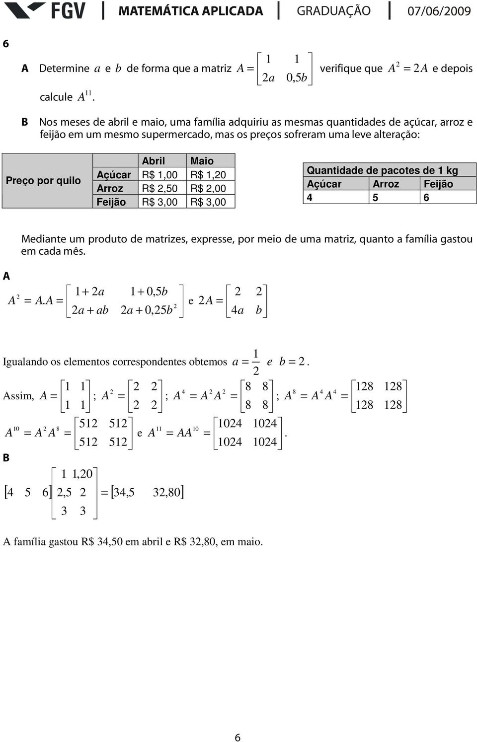 leve alteração: Preço por quilo bril Maio çúcar R$ 1,00 R$ 1,0 rroz R$,50 R$,00 Feijão R$,00 R$,00 Quantidade de pacotes de 1 kg çúcar rroz Feijão 4 5 6 Mediante um produto de