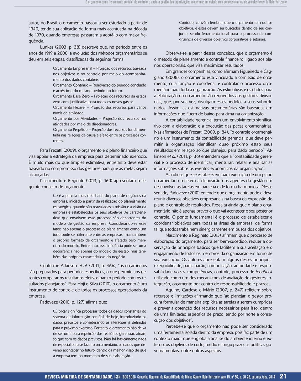 38) descreve que, no período entre os anos de 1919 a 2000, a evolução dos métodos orçamentários se deu em seis etapas, classificadas da seguinte forma: Orçamento Empresarial Projeção dos recursos