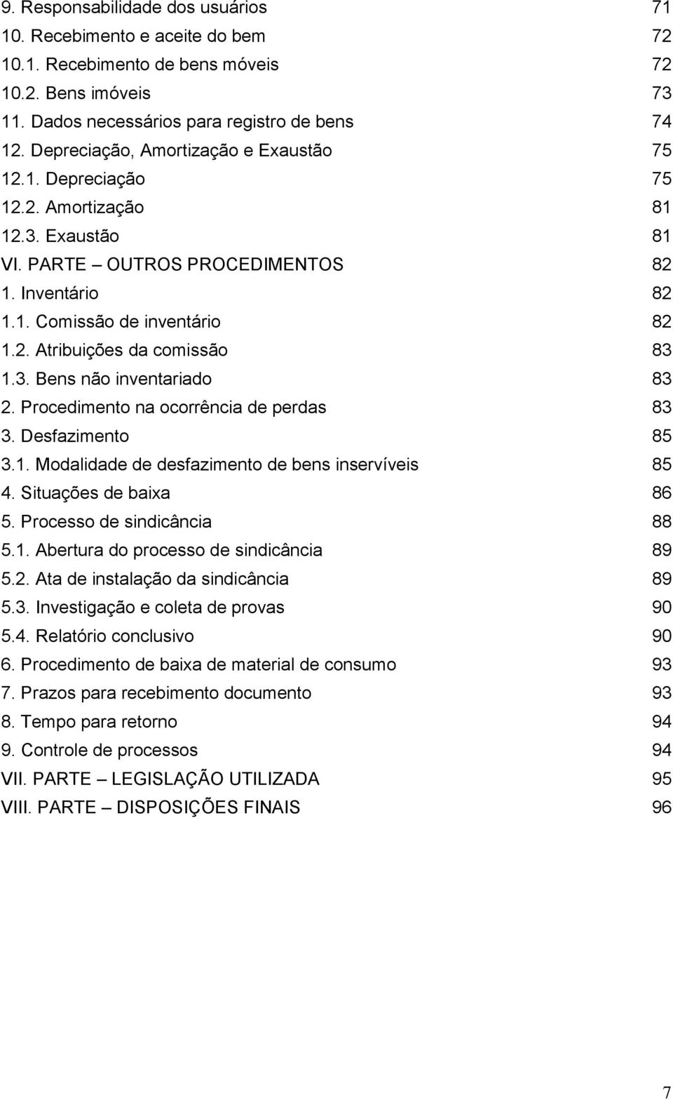 3. Bens não inventariado 83 2. Procedimento na ocorrência de perdas 83 3. Desfazimento 85 3.1. Modalidade de desfazimento de bens inservíveis 85 4. Situações de baixa 86 5.