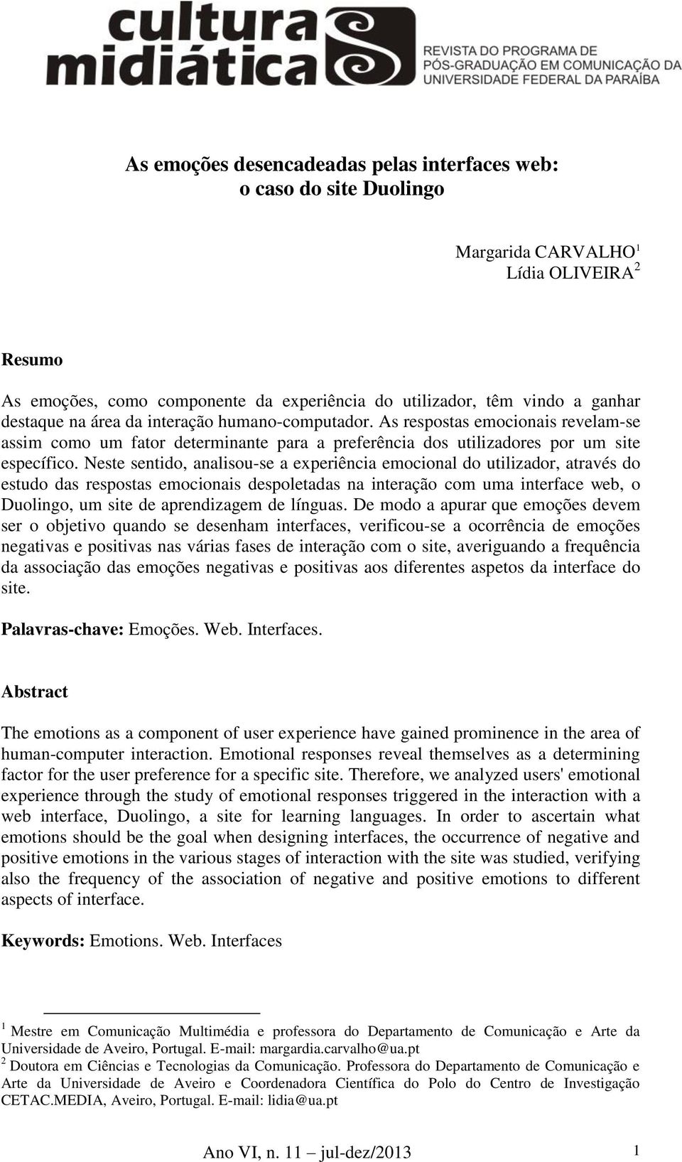 Neste sentido, analisou-se a experiência emocional do utilizador, através do estudo das respostas emocionais despoletadas na interação com uma interface web, o Duolingo, um site de aprendizagem de