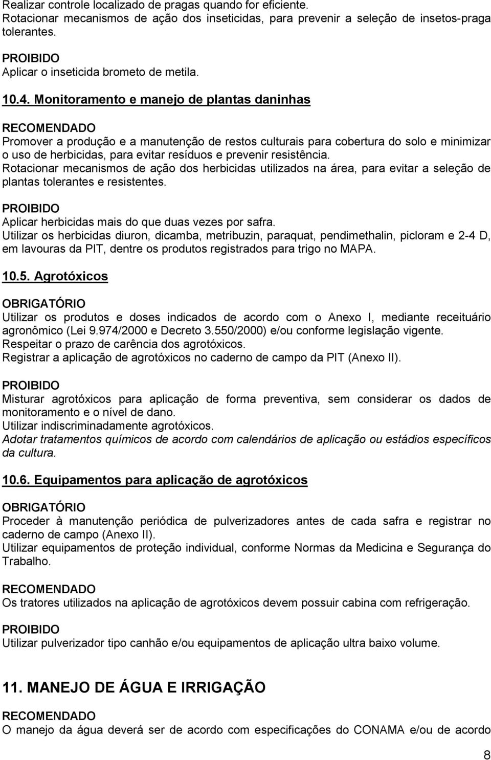 Monitoramento e manejo de plantas daninhas Promover a produção e a manutenção de restos culturais para cobertura do solo e minimizar o uso de herbicidas, para evitar resíduos e prevenir resistência.