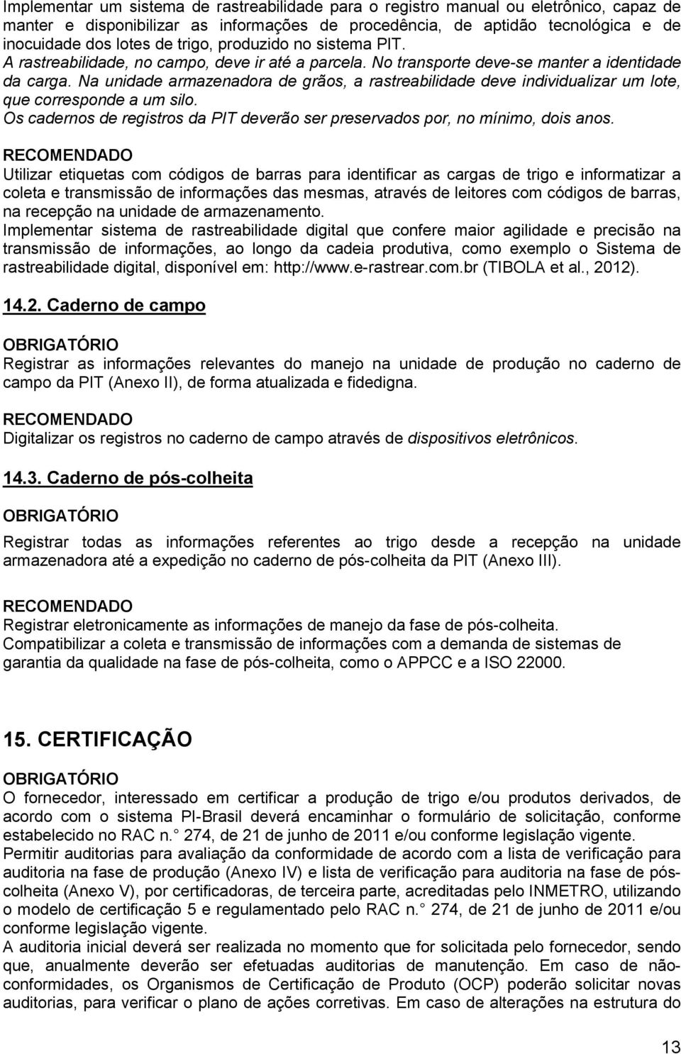 Na unidade armazenadora de grãos, a rastreabilidade deve individualizar um lote, que corresponde a um silo. Os cadernos de registros da PIT deverão ser preservados por, no mínimo, dois anos.