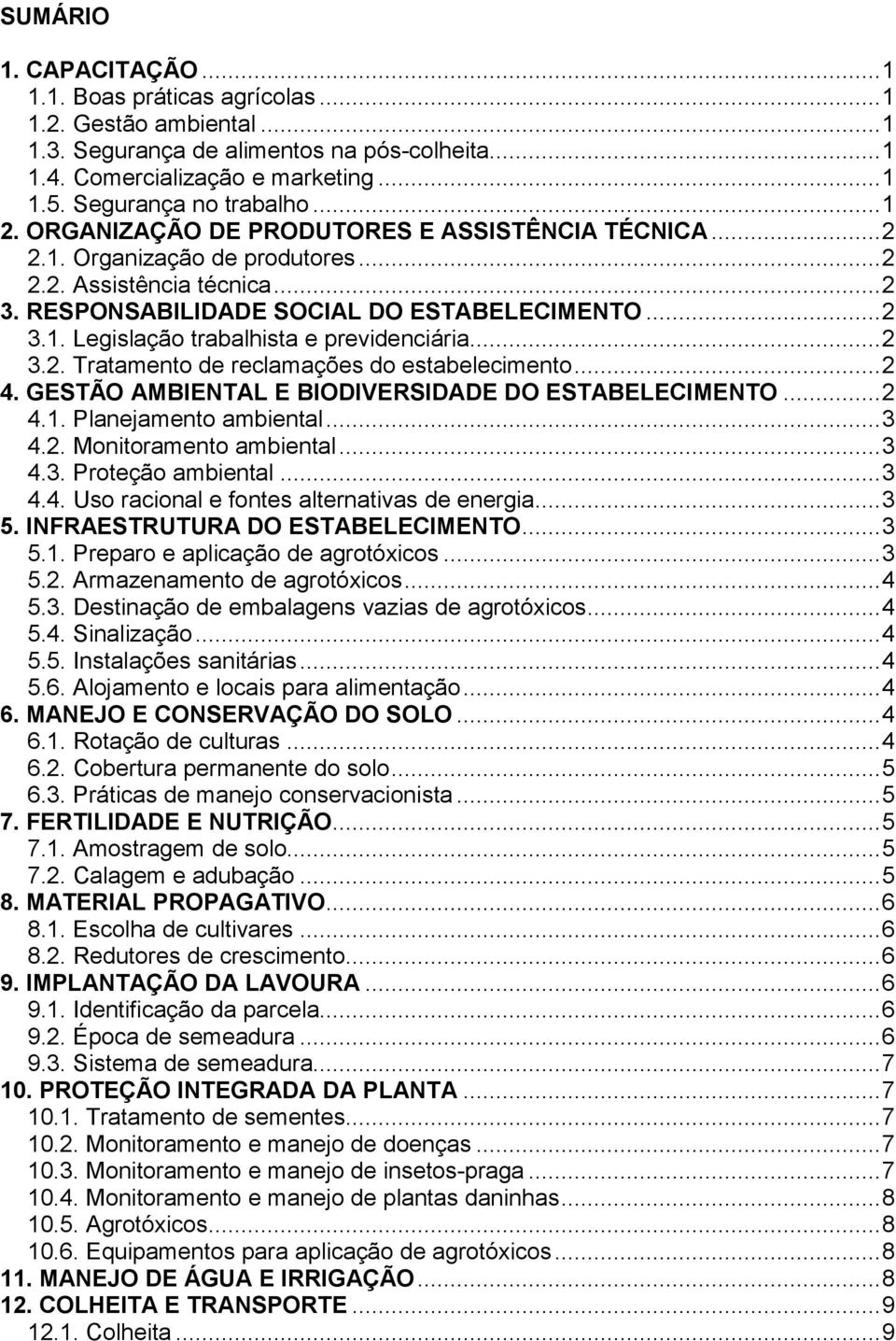 .. 2 3.2. Tratamento de reclamações do estabelecimento... 2 4. GESTÃO AMBIENTAL E BIODIVERSIDADE DO ESTABELECIMENTO... 2 4.1. Planejamento ambiental... 3 4.2. Monitoramento ambiental... 3 4.3. Proteção ambiental.