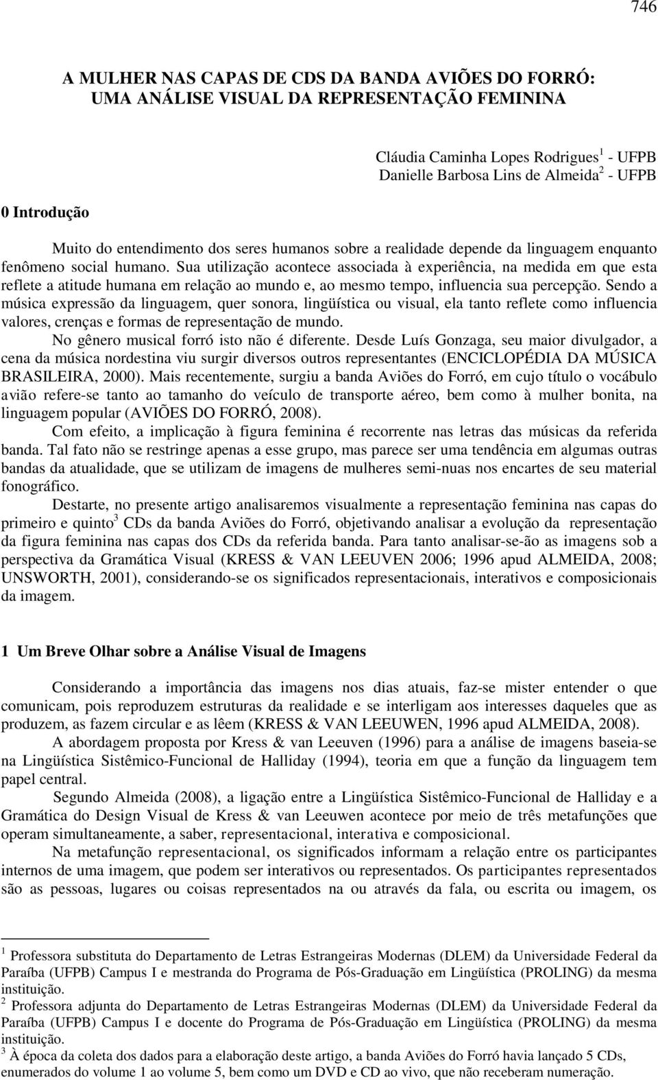 Sua utilização acontece associada à experiência, na medida em que esta reflete a atitude humana em relação ao mundo e, ao mesmo tempo, influencia sua percepção.