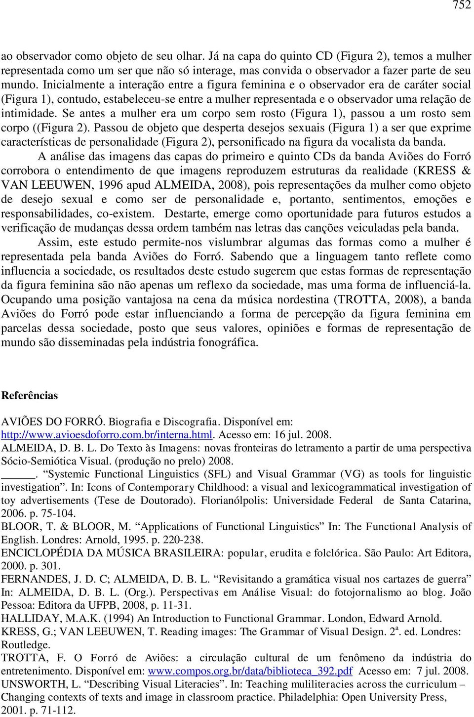 Se antes a mulher era um corpo sem rosto (Figura 1), passou a um rosto sem corpo ((Figura 2).