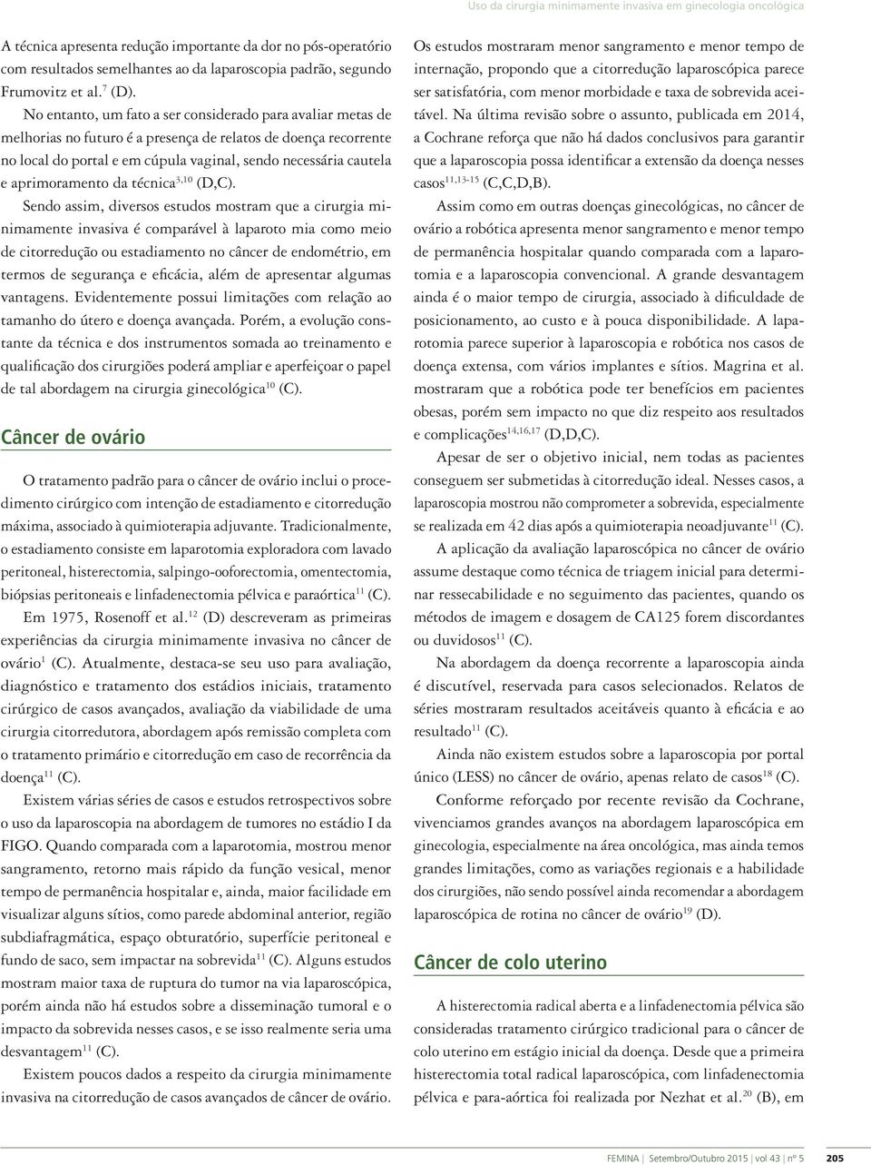 No entanto, um fato a ser considerado para avaliar metas de melhorias no futuro é a presença de relatos de doença recorrente no local do portal e em cúpula vaginal, sendo necessária cautela e