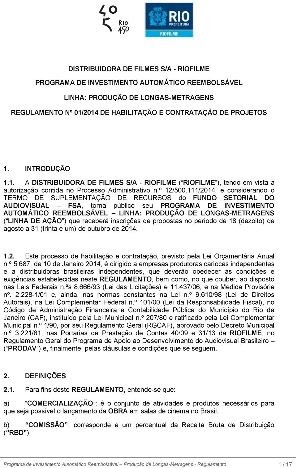 111/2014, e considerando o TERMO DE SUPLEMENTAÇÃO DE RECURSOS do FUNDO SETORIAL DO AUDIOVISUAL FSA, torna público seu PROGRAMA DE INVESTIMENTO AUTOMÁTICO REEMBOLSÁVEL LINHA: PRODUÇÃO DE