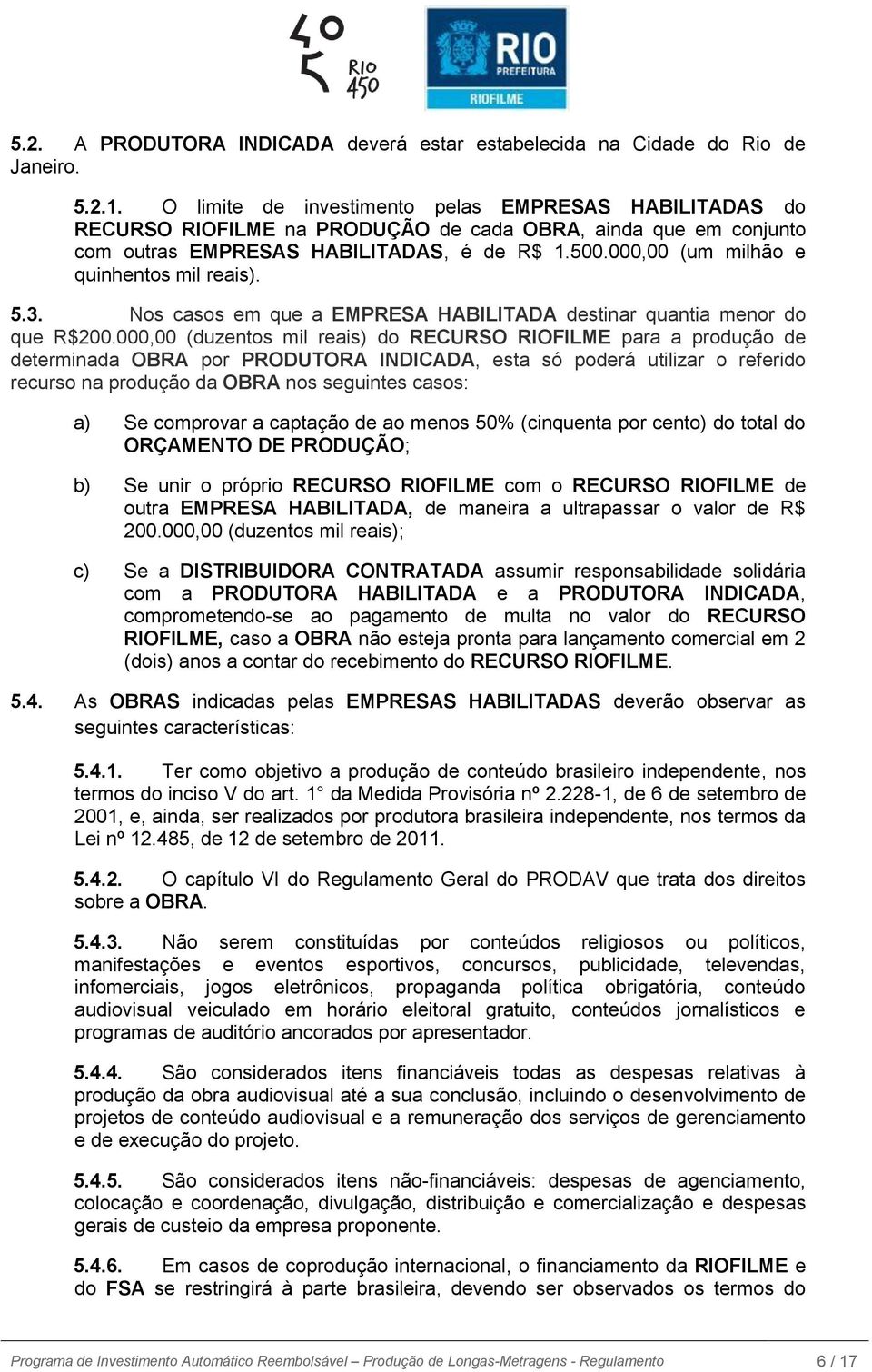 000,00 (um milhão e quinhentos mil reais). 5.3. Nos casos em que a EMPRESA HABILITADA destinar quantia menor do que R$200.