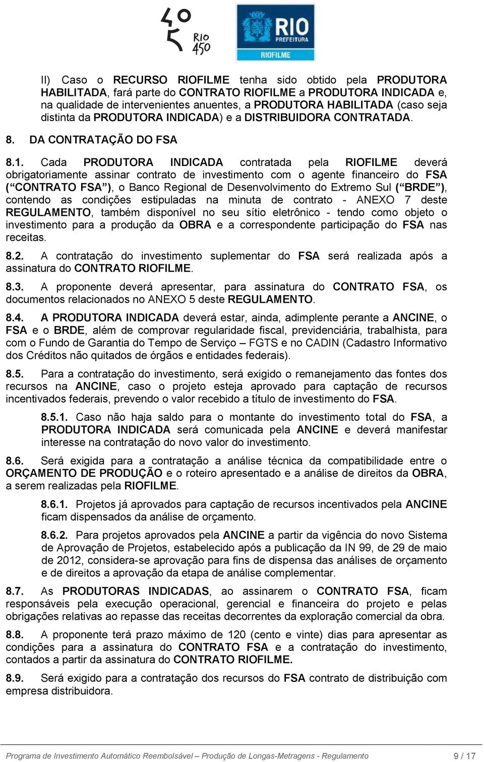 Cada PRODUTORA INDICADA contratada pela RIOFILME deverá obrigatoriamente assinar contrato de investimento com o agente financeiro do FSA ( CONTRATO FSA ), o Banco Regional de Desenvolvimento do